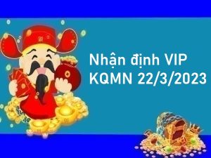 Nhận định VIP KQMN 22/3/2023