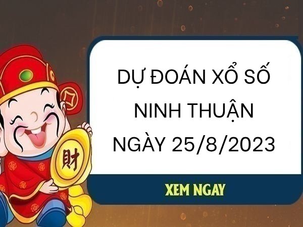 Dự đoán xổ số Ninh Thuận ngày 25/8/2023 thứ 6 hôm nay