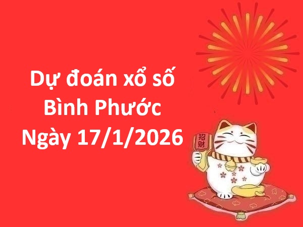 Dự đoán xổ số Bình Phước ngày 17 tháng 1